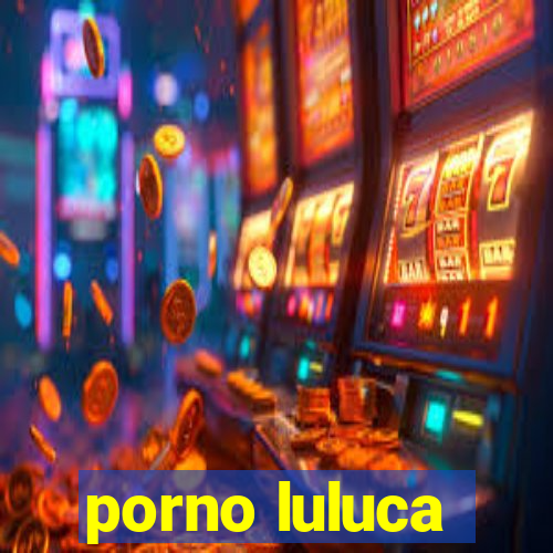 porno luluca